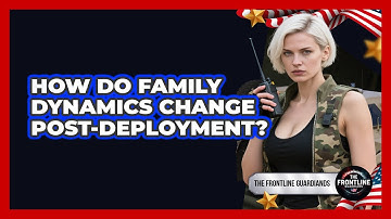 How do family dynamics change post-deployment?