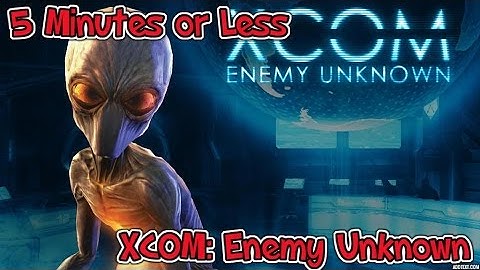 5 Minutes Or Less: XCOM- Enemy Unknown