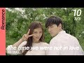 [CC/FULL] The time we were not in love EP10 (3/3) | 너를사랑한시간