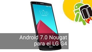 El LG G4 empieza a recibir Android 7.0 Nougat