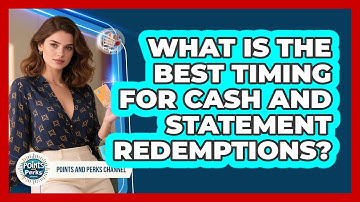What Is The Best Timing For Cash And Statement Redemptions? - Points and Perks Channel
