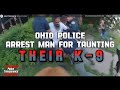 Ohio Police Arrest Man For Taunting Their K-9