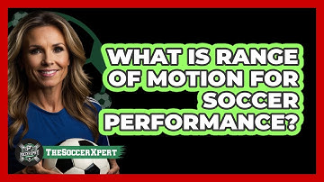 What Is Range Of Motion For Soccer Performance? - The Soccer Xpert