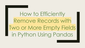 How to Efficiently Remove Records with Two or More Empty Fields in Python Using Pandas