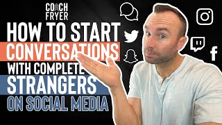 How to Start Conversations With Complete Strangers On Social Media | Coach Fryer