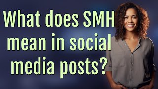 What does SMH mean in social media posts?