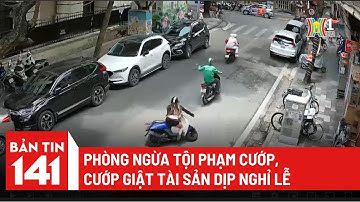 Phòng ngừa tội phạm cướp, cướp giật tài sản dịp nghỉ lễ | Bản tin 141