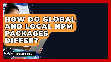 How Do Global And Local Npm Packages Differ? - JavaScript Toolkit