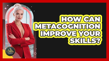 How Can Metacognition Improve Your Skills? - The Life Coach Expert