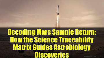 Decoding Mars Sample Return: How the Science Traceability Matrix Guides Astrobiology Discoveries