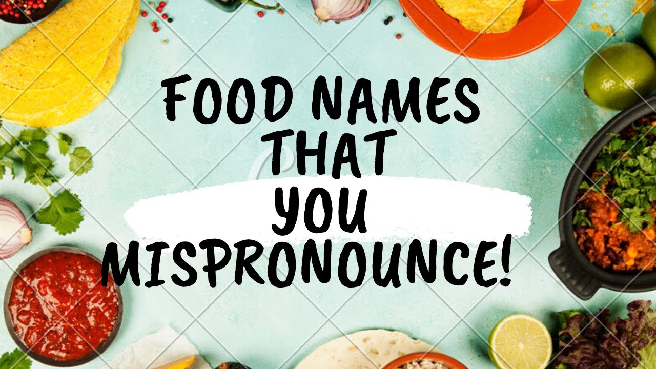 Food Names That You Pronounce WRONG YouTube