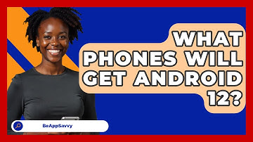 What Phones Will Get Android 12? - Be App Savvy