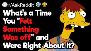 When Did You "Feel Something Was off" and Were Right About It?