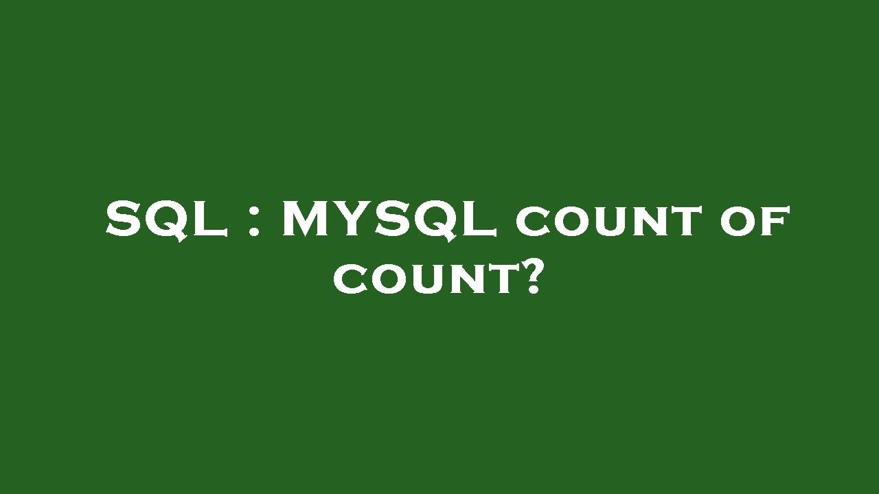 SQL : MYSQL count of count? - YouTube