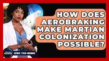 How Does Aerobraking Make Martian Colonization Possible? - Space Tech Insider