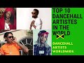 TOP 10 DANCEHALL ARTISTES IN THE WORLD (Dancehall ARTISTES worlwide)