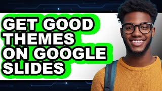 How to Get Good Themes on Google Slides full Guide