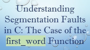 Understanding Segmentation Faults in C: The Case of the first_word Function