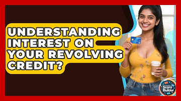 Understanding Interest On Your Revolving Credit? - Student Score Builder