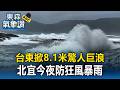 氣象署急發首波台東8.1米驚人「巨浪告警」！北宜今夜防狂風暴雨 西半部明面臨13級致命強陣風｜巴威颱風最新【東森氣象讚】
