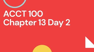 ACCT 100 Chapter 13 Day 2