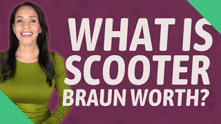 What is Scooter Braun worth?