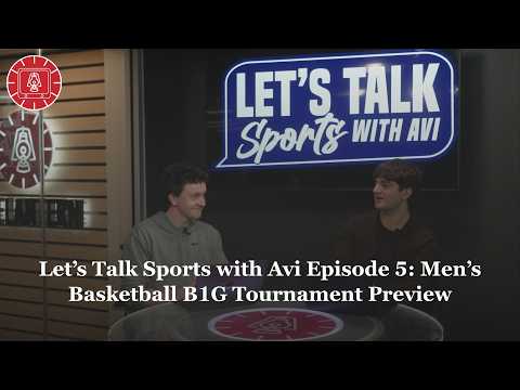 Let’s Talk Sports with Avi Episode 5: Men’s Basketball Big Ten Tournament Preview