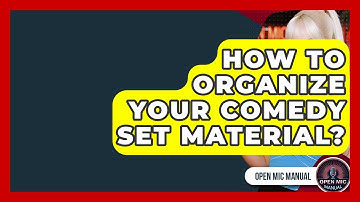 How To Organize Your Comedy Set Material? - Open Mic Manual