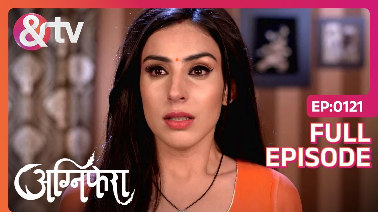 Anurag ने पूछा क्या हुआ है? | Agnifera | Full Ep. 121 | And TV
