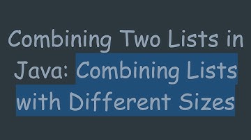 Combining Two Lists in Java: Combining Lists with Different Sizes