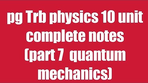 Pg trb/trb physics notes/quantum mechanics part 7