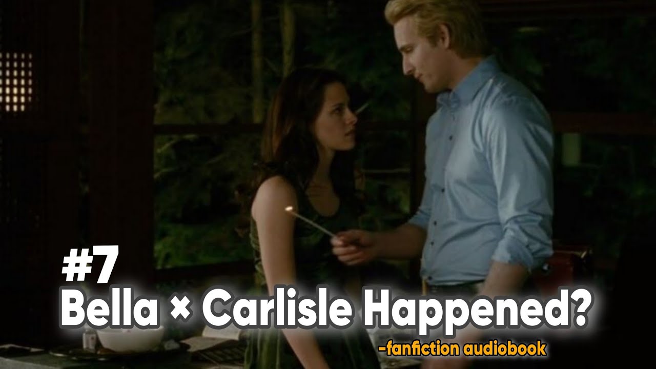 What If Bella × Carlisle Happened? Seven