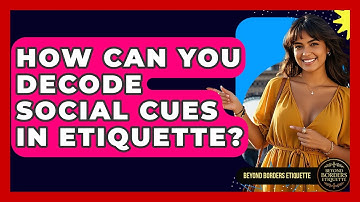 How Can You Decode Social Cues In Etiquette? - Beyond Borders Etiquette