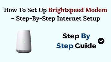 How To Set Up Brightspeed Modem – Step-By-Step Internet Setup