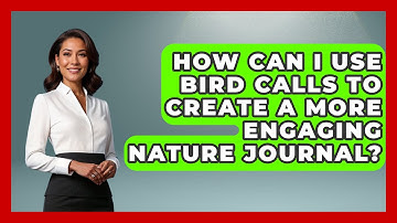 How Can I Use Bird Calls to Create a More Engaging Nature Journal? | Bird Watching Diaries