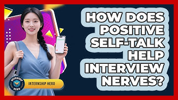How Does Positive Self-talk Help Interview Nerves? - Internship Hero