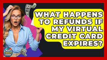 What Happens To Refunds If My Virtual Credit Card Expires? | Crazy About Credit Cards