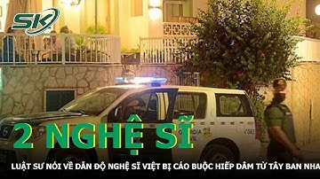 Luật Sư Nói Về Dẫn Độ Nghệ Sĩ Việt Bị Cáo Buộc Hiếp Dâm Từ Tây Ban Nha | SKĐS