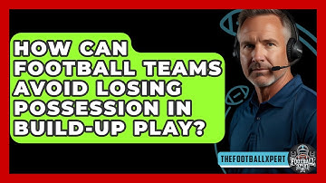 How Can Football Teams Avoid Losing Possession In Build-up Play? - The Football Xpert