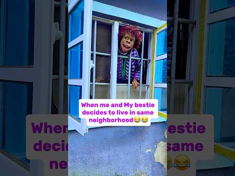 When Me And My Best Friend Decides To Live In Same Neighborhood