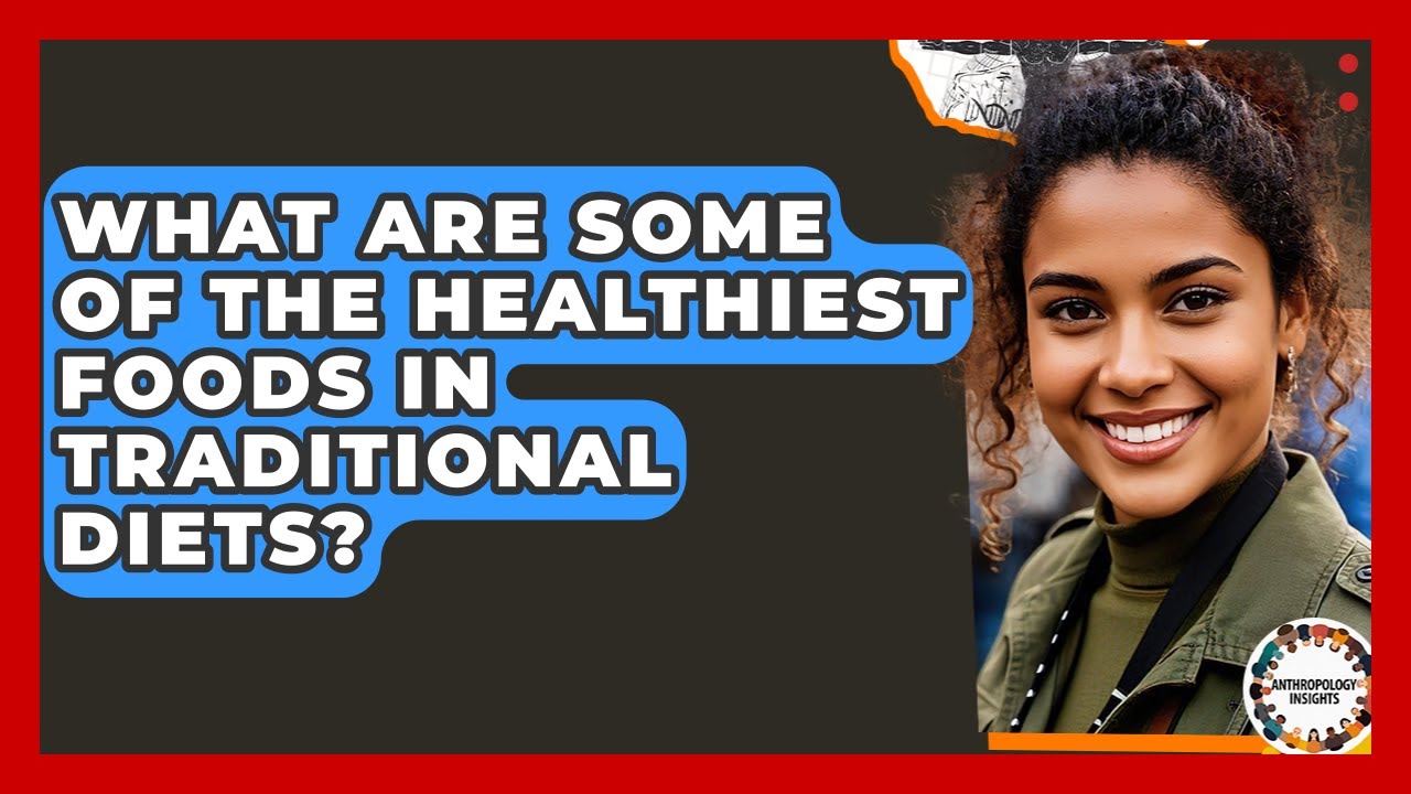 What Are Some Of The Healthiest Foods In Traditional Diets? - Anthropology Insights