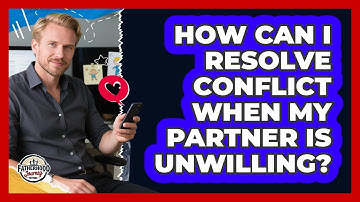 How Can I Resolve Conflict When My Partner Is Unwilling? - Fatherhood Journey Network