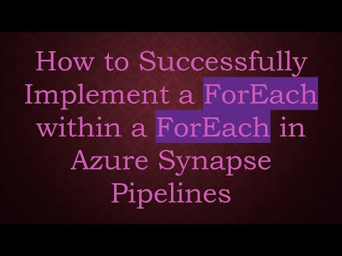How to Successfully Implement a ForEach within a ForEach in Azure Synapse Pipelines