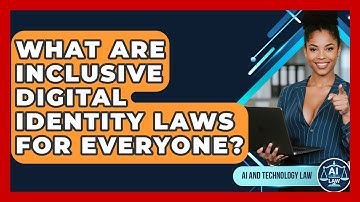 What Are Inclusive Digital Identity Laws For Everyone? - AI and Technology Law
