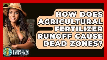 How Does Agricultural Fertilizer Runoff Cause Dead Zones? - Ecosystem Essentials