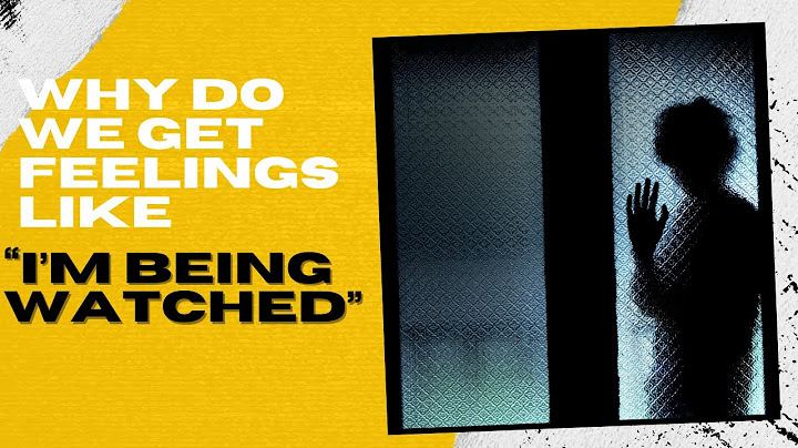 Why do we get feelings like “I am being watched”