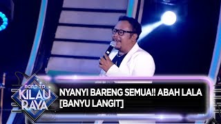NYANYI BARENG SEMUA!! Abah Lala [BANYU LANGIT] - Road To Kilau Raya (31/8)