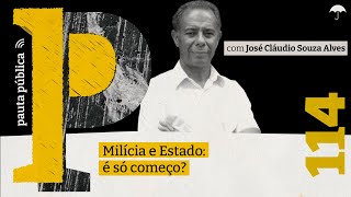 MÍLICIA e ESTADO: é só o começo? entrevista com José Cláudio Souza Alves no Pauta Pública #114