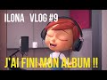 Vlog 9 ilona  jai fini mon album  