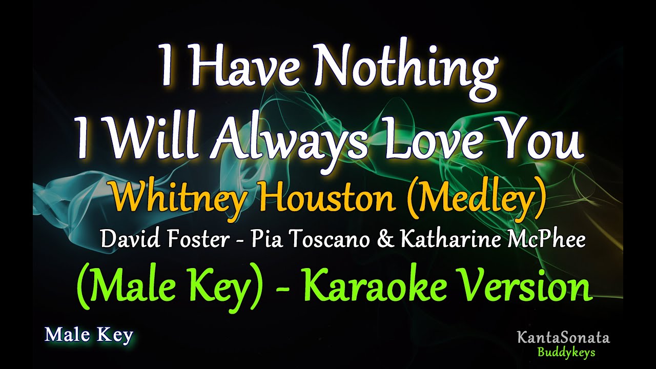 I Have Nothing | I Will Always Love You (Medley) - by Whitney Houston (Male Key- Karaoke Version) I Have Nothing | I Will Always Love You (Medley) - by Whitney Houston (Male Key- Karaoke Version)